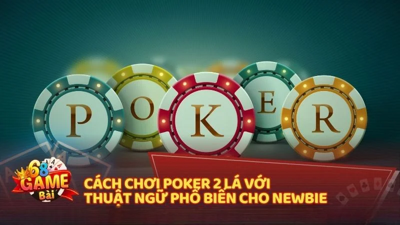 Cách chơi Poker 2 lá với thuật ngữ phổ biến cho newbie