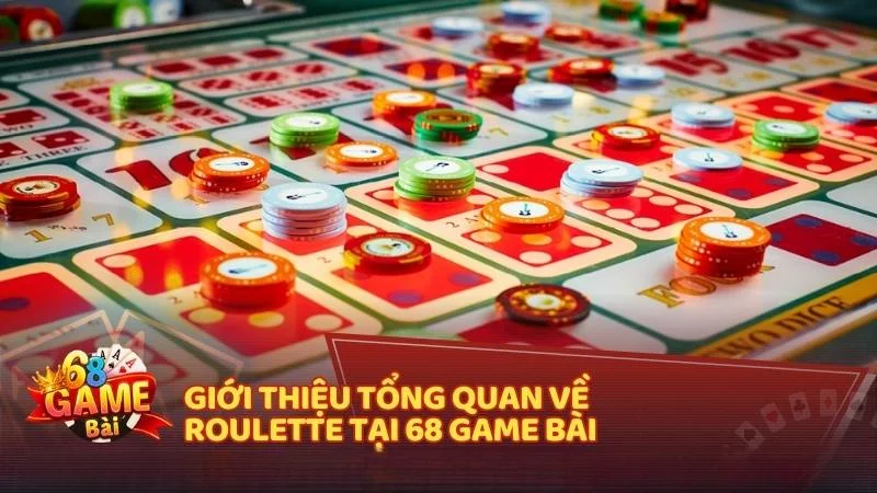 Giới thiệu tổng quan về Roulette tại 68 Game Bài