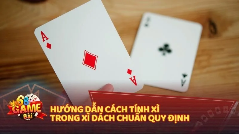 Hướng dẫn cách tính xì trong xì dách chuẩn quy định