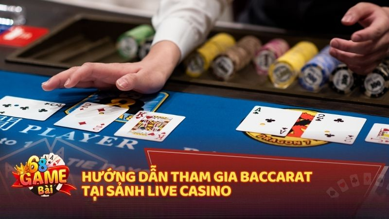 Hướng dẫn tham gia Baccarat tại sảnh Live Casino