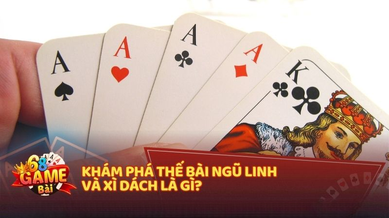 Khám phá thế bài Ngũ Linh và Xì Dách là gì?