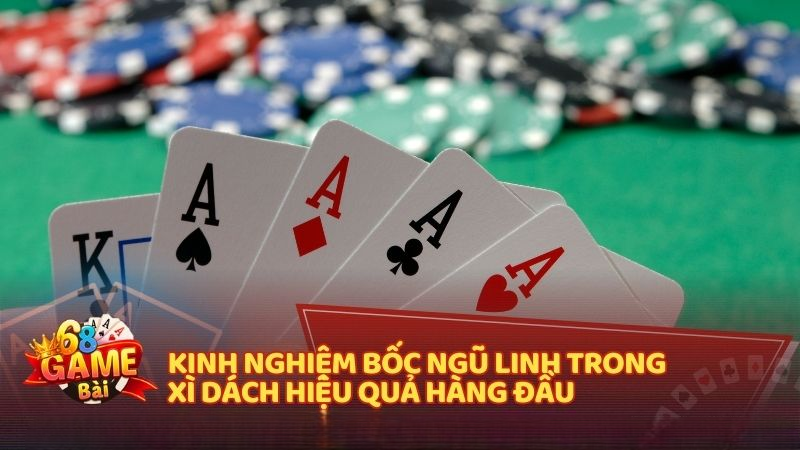 Kinh nghiệm bốc Ngũ Linh trong Xì Dách hiệu quả hàng đầu